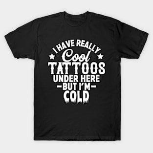 I Have Really Tattoos Under Here But I'M Cold Tattooed T-Shirt